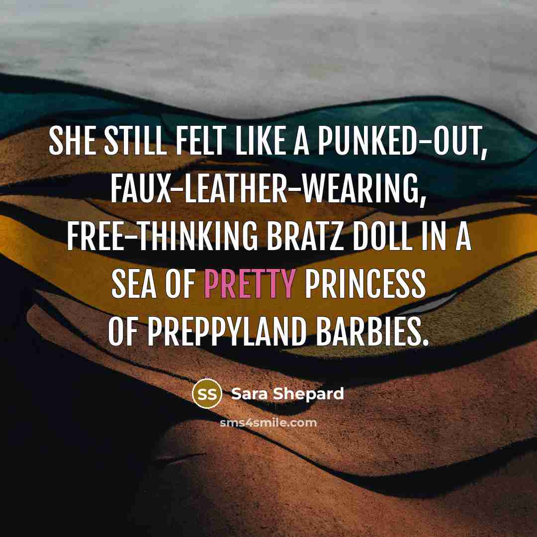 “She still felt like a punked-out, faux-leather-wearing, free-thinking Bratz doll…” quote by Sara Shepard