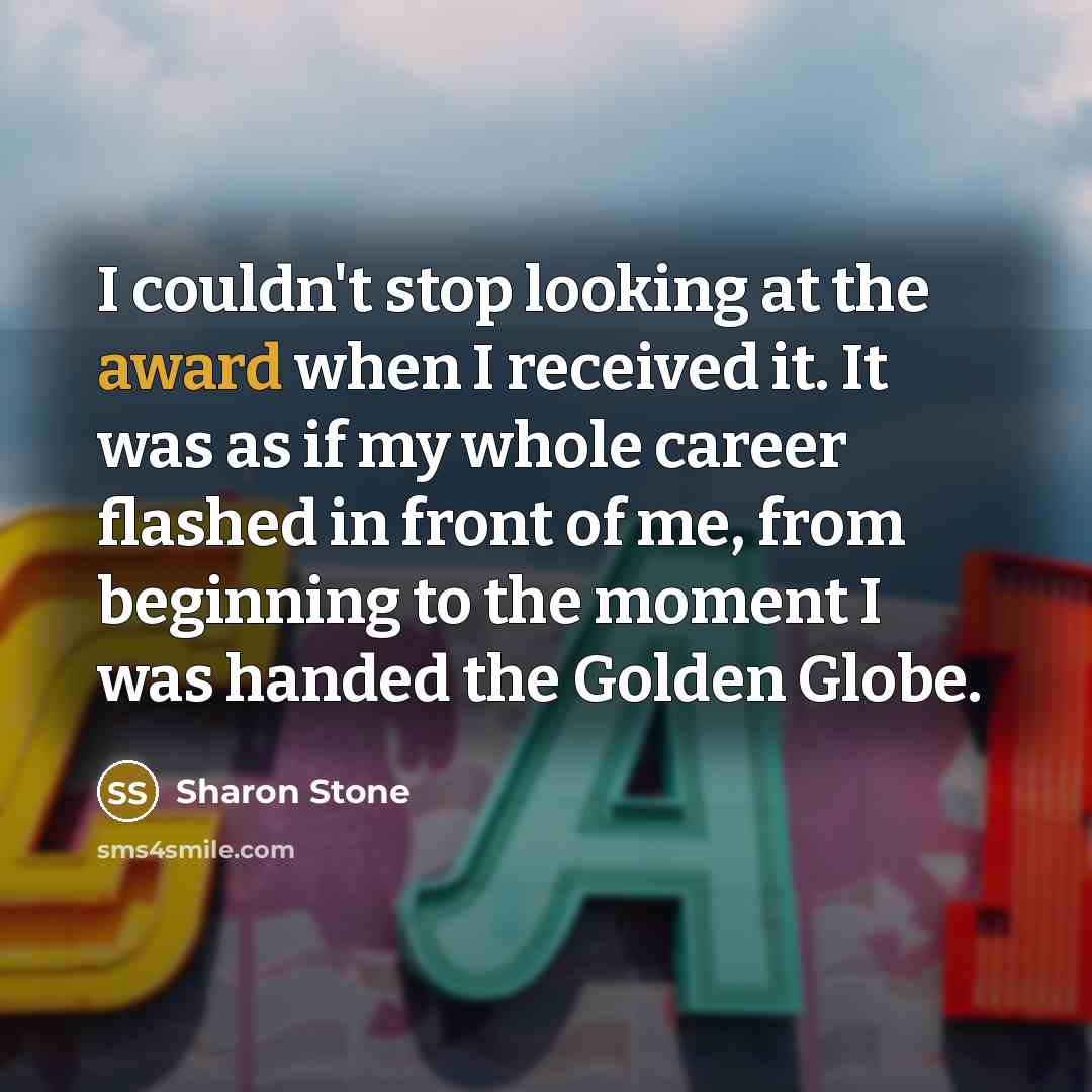 “I couldn't stop looking at the award when I received…” quote by Sharon Stone