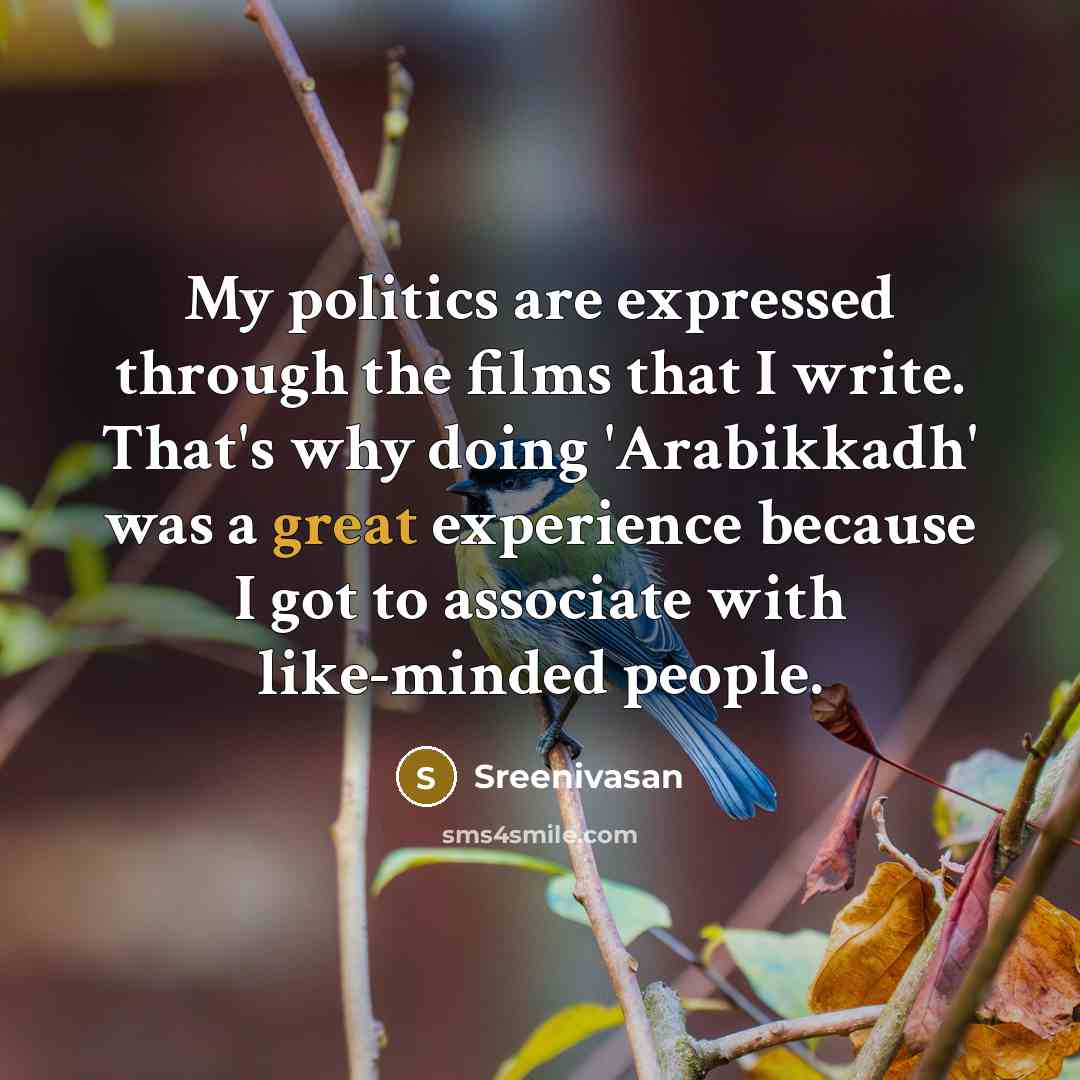“My politics are expressed through the films that I write.…” quote by Sreenivasan