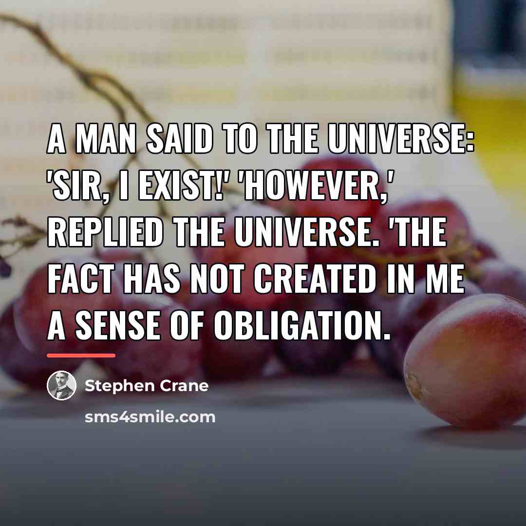“A man said to the universe: 'Sir, I exist!' 'However,'…” quote by Stephen Crane