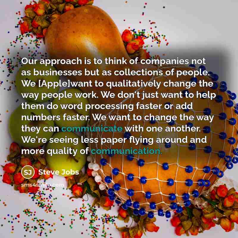 “Our approach is to think of companies not as businesses…” quote by Steve Jobs