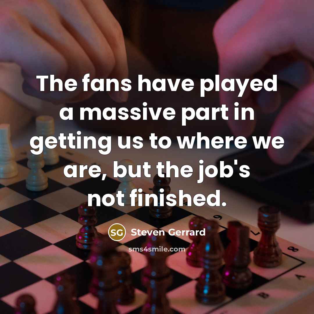 “The fans have played a massive part in getting us…” quote by Steven Gerrard