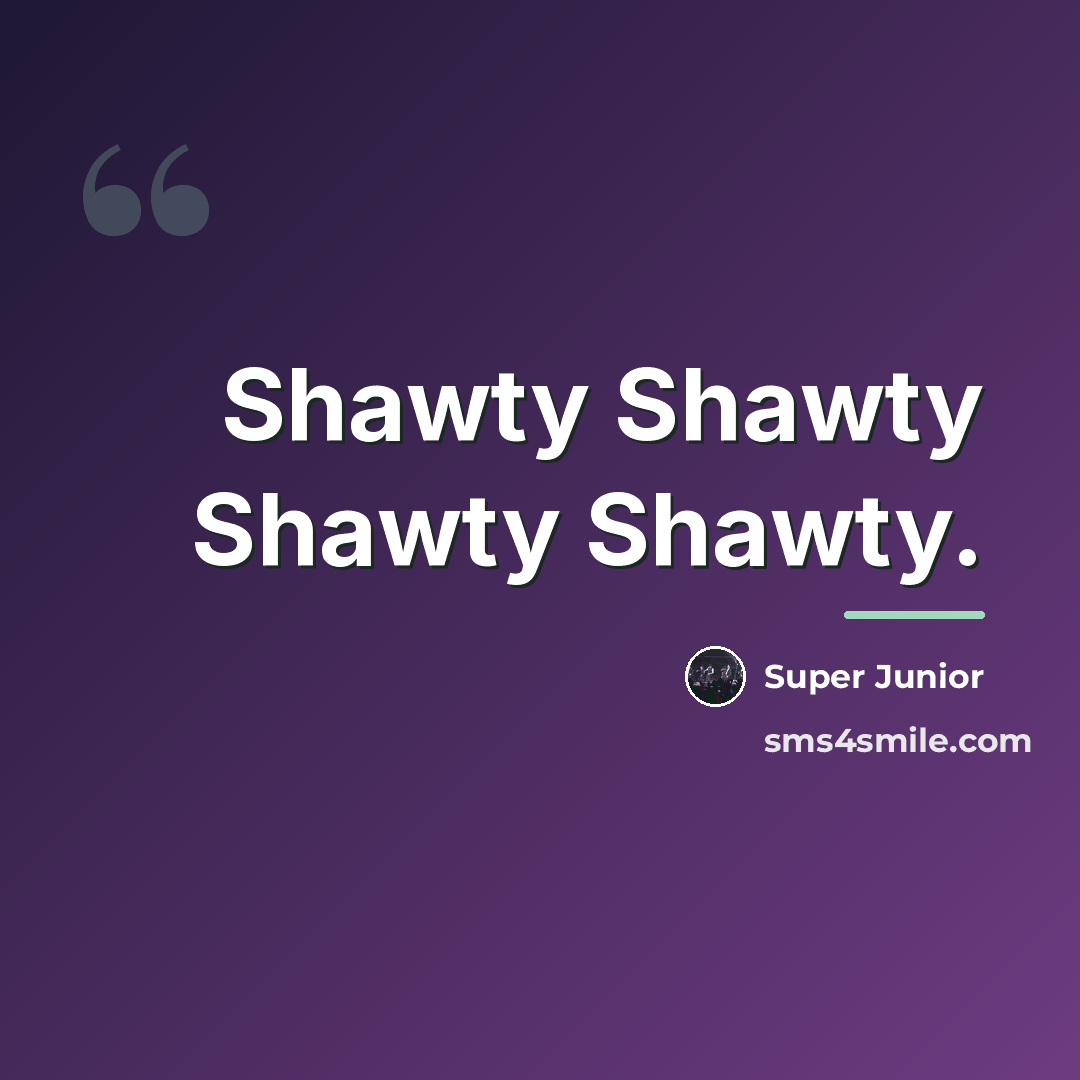 “Shawty Shawty Shawty Shawty.…” quote by Super Junior