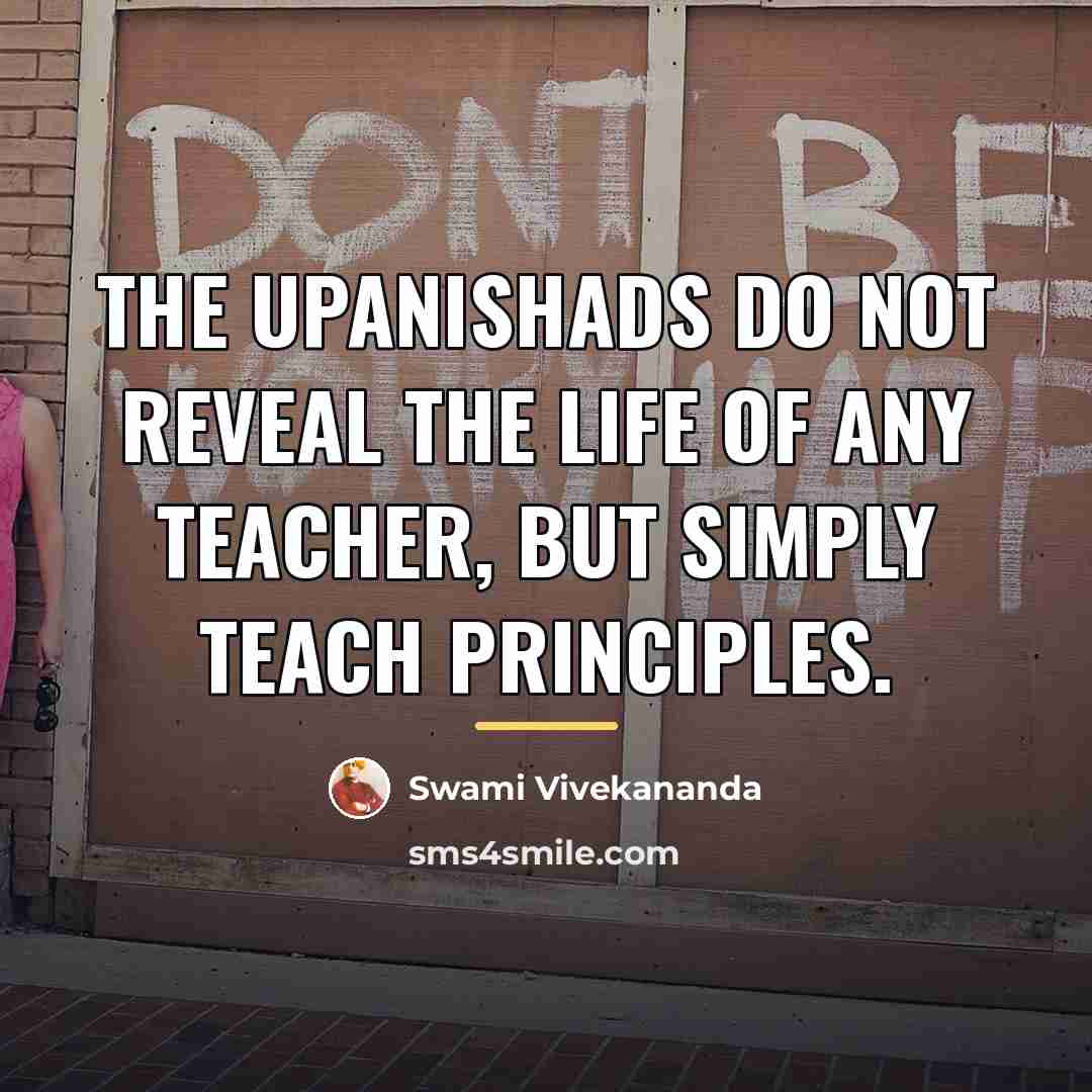 “The Upanishads do not reveal the life of any teacher,…” quote by Swami Vivekananda