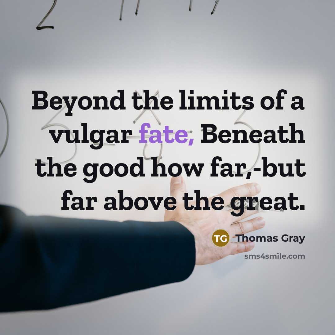 “Beyond the limits of a vulgar fate, Beneath the good…” quote by Thomas Gray