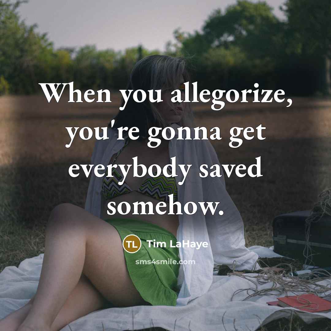 “When you allegorize, you're gonna get everybody saved somehow.” quote by Tim LaHaye