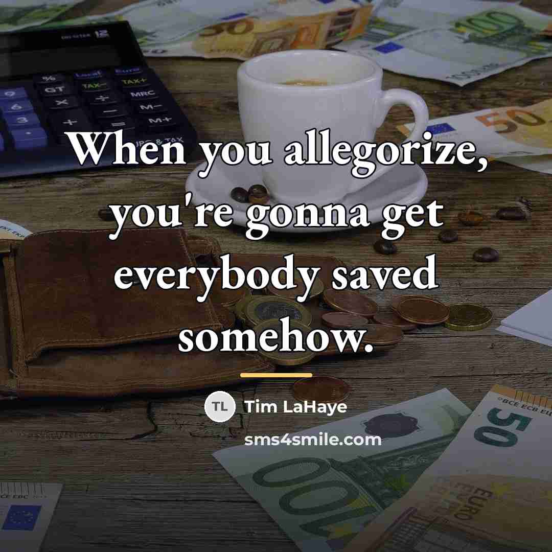 “When you allegorize, you're gonna get everybody saved somehow.…” quote by Tim LaHaye