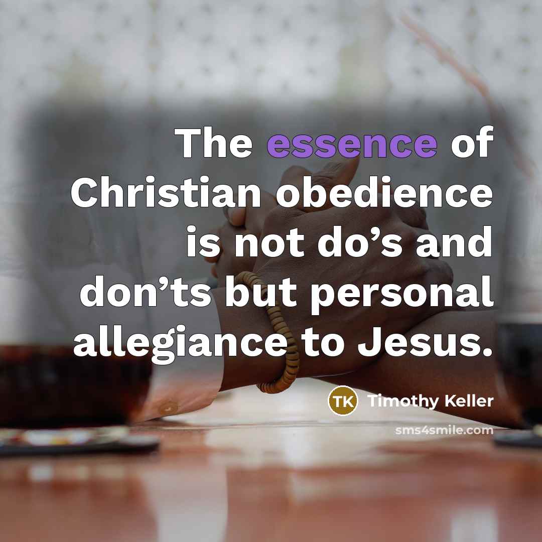 “The essence of Christian obedience is not do’s and don’ts…” quote by Timothy Keller