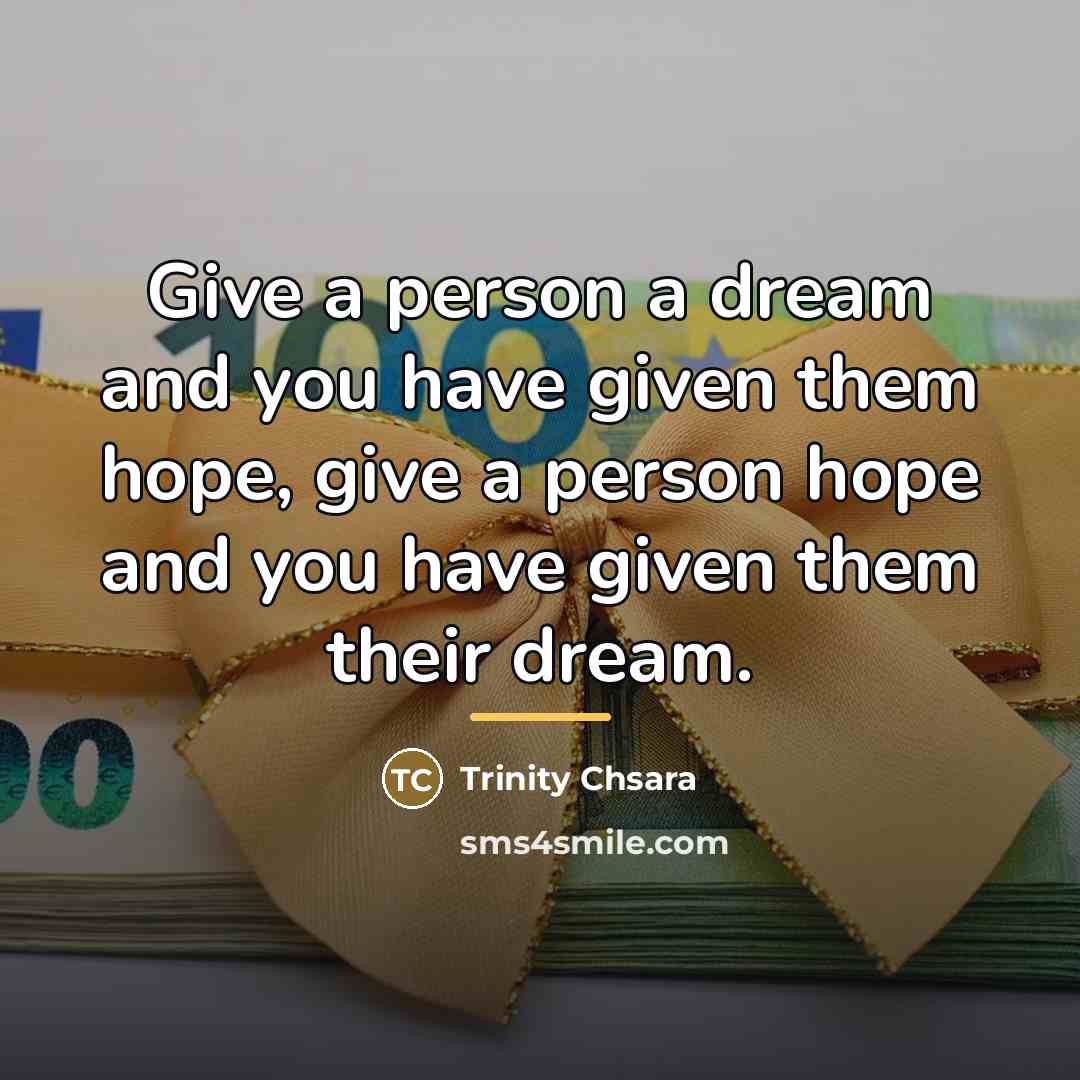 “Give a person a dream and you have given them…” quote by Trinity Chsara