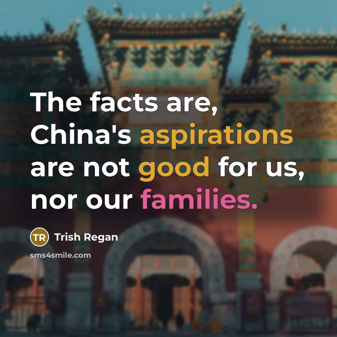 “The facts are, China's aspirations are not good for us,…” quote by Trish Regan