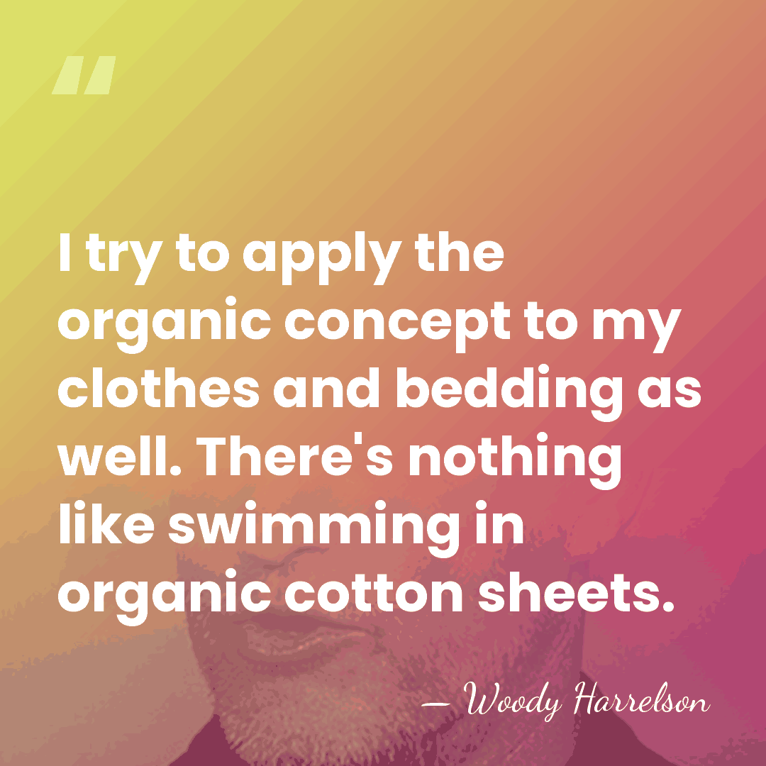 I try to apply the organic concept to my clothes and bedding&hellip; - Woody Harrelson