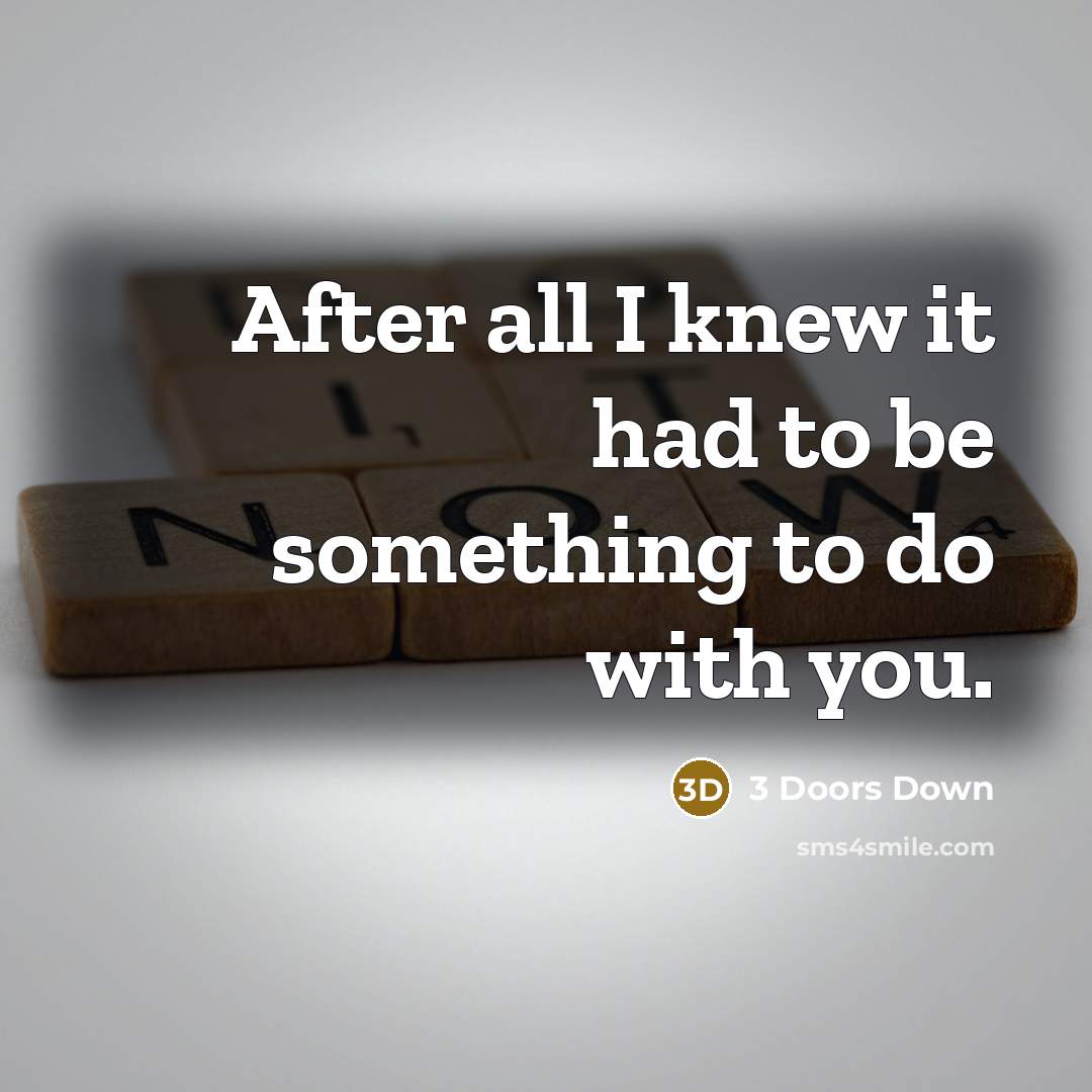“After all I knew it had to be something to do with you.” quote by 3 Doors Down