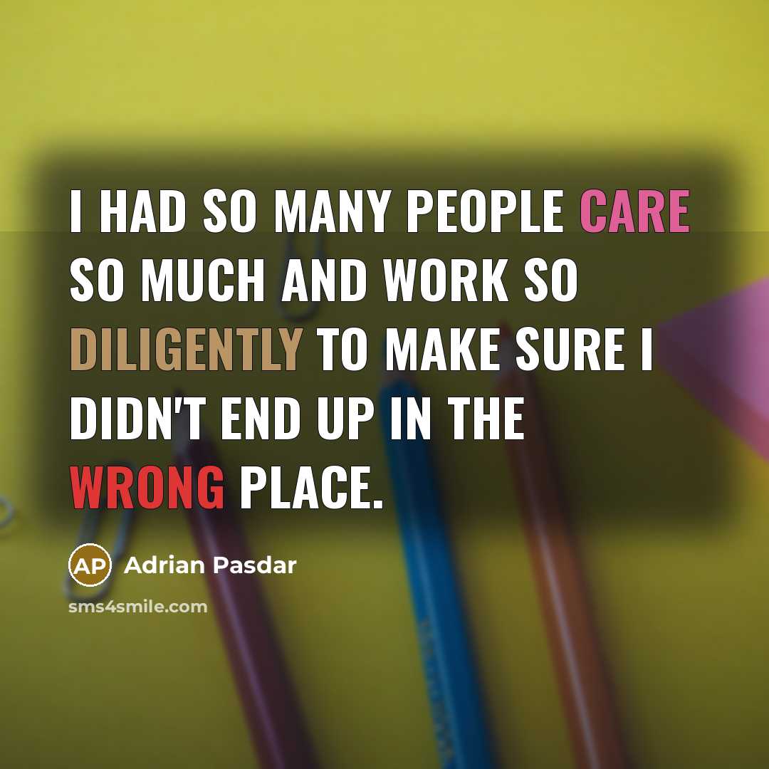 “I had so many people care so much and work so diligently to make sure I didn't end up in the wrong place.” quote by Adrian Pasdar