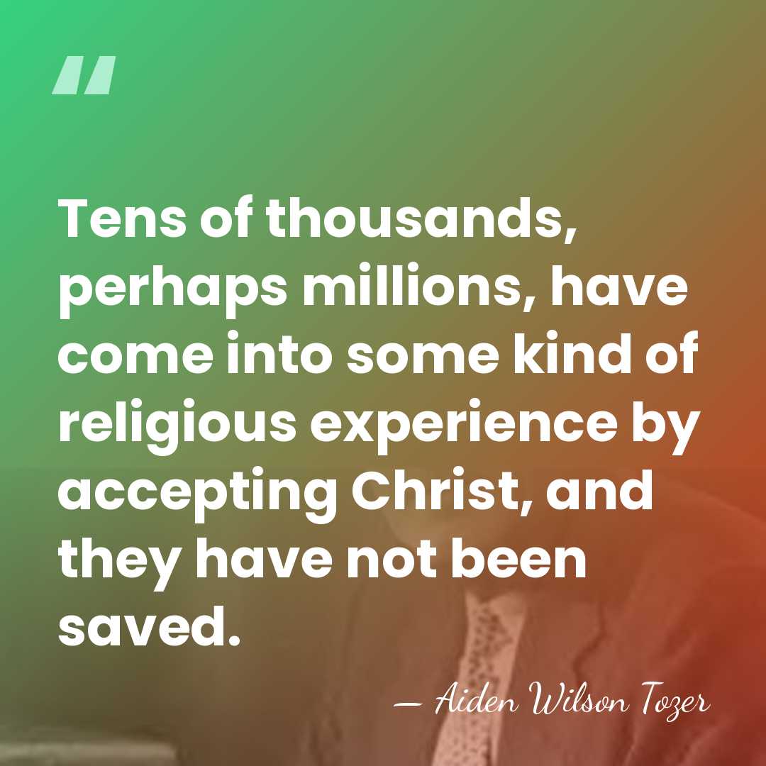 Tens of thousands, perhaps millions, have come into some kind of religious&hellip; - Aiden Wilson Tozer