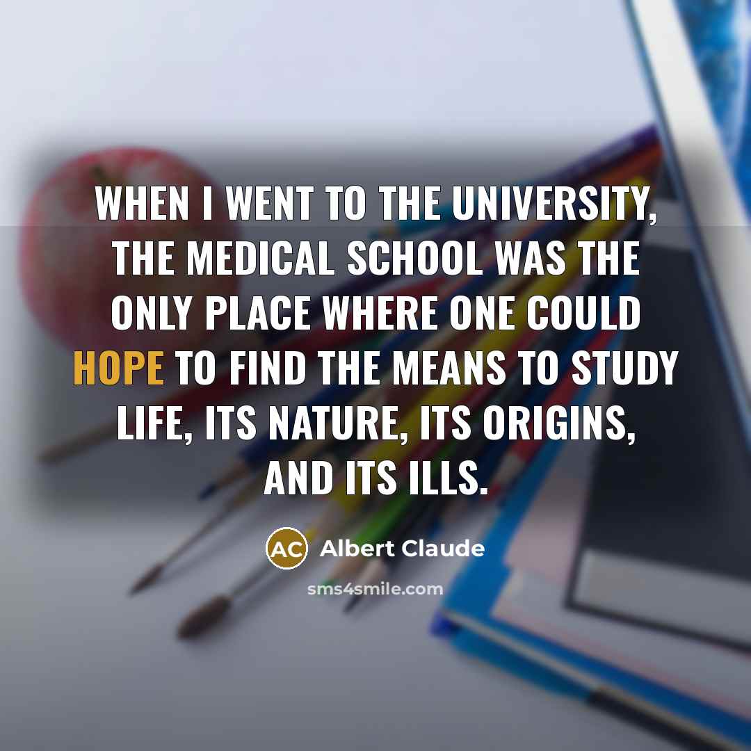 “When I went to the University, the medical school was…” quote by Albert Claude