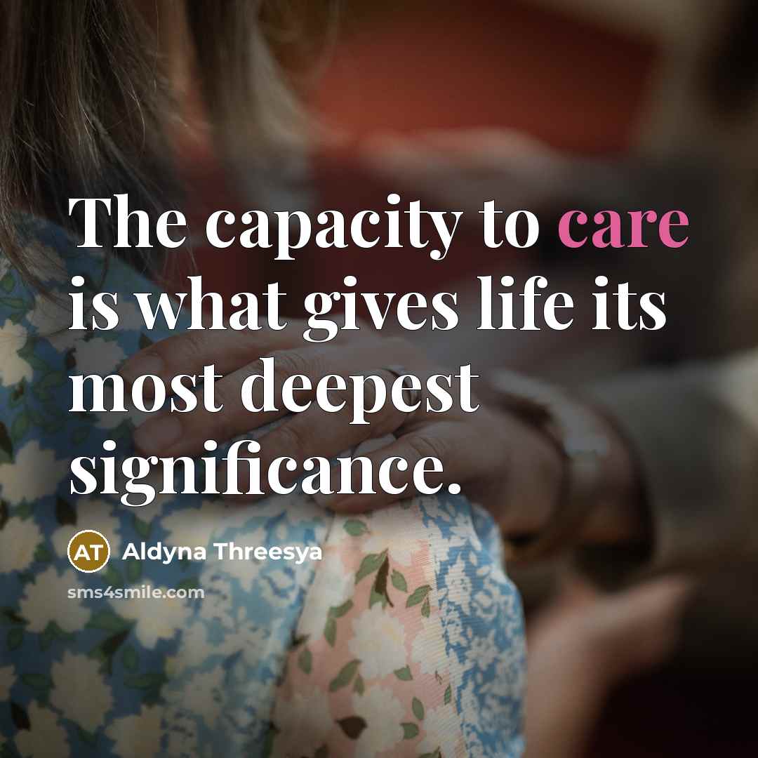 “The capacity to care is what gives life its most…” quote by Aldyna Threesya