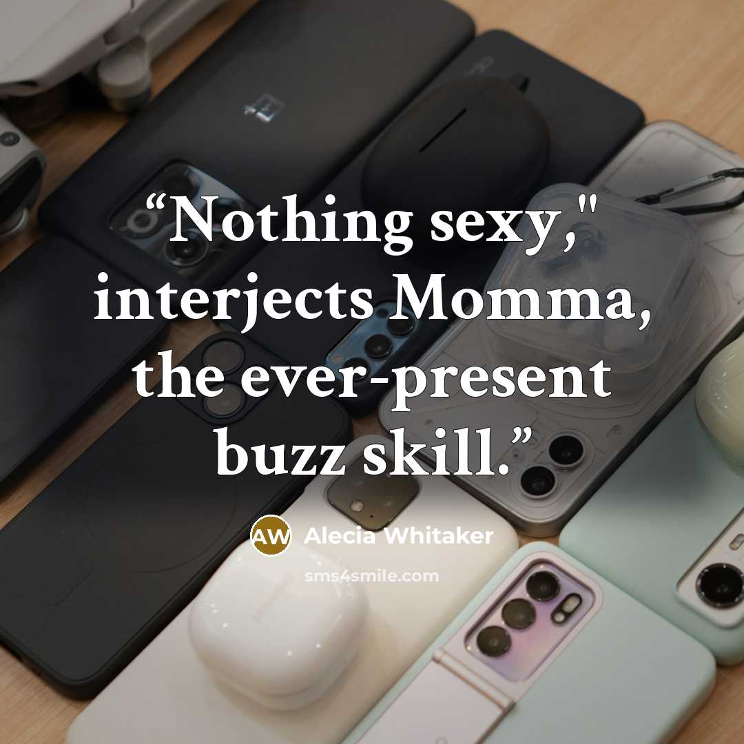 “Nothing sexy," interjects Momma, the ever-present buzz skill.” quote by Alecia Whitaker