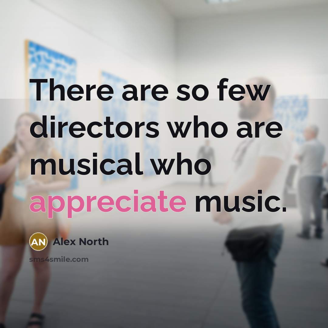 “There are so few directors who are musical who appreciate…” quote by Alex North
