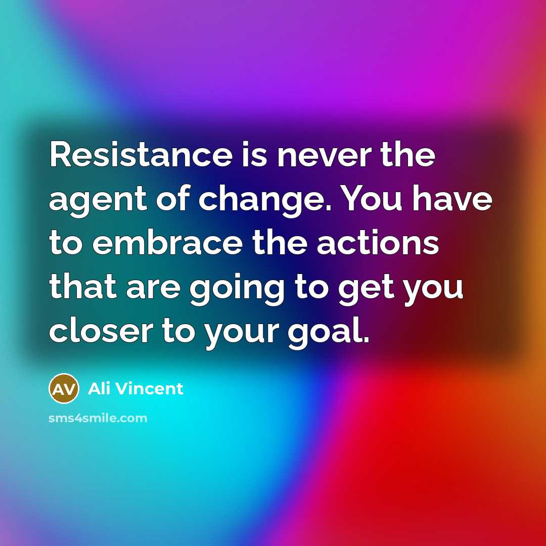 “Resistance is never the agent of change. You have to…” quote by Ali Vincent