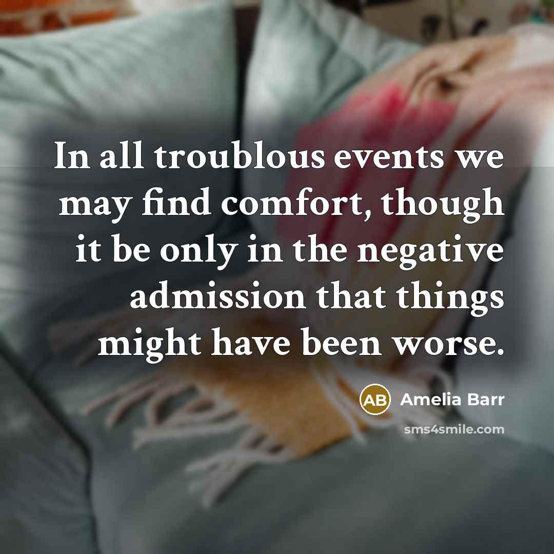 “In all troublous events we may find comfort, though it…” quote by Amelia Barr