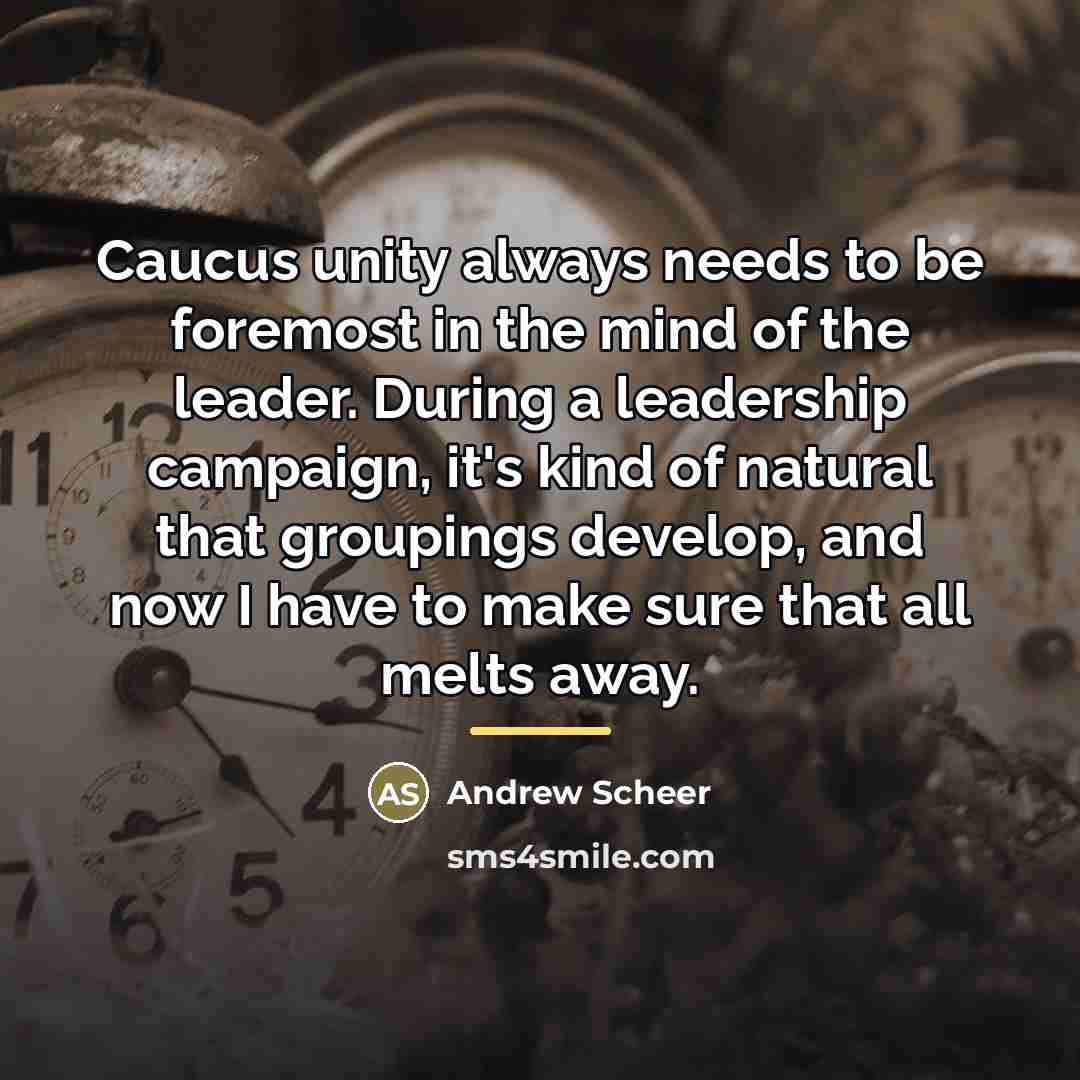 “Caucus unity always needs to be foremost in the mind…” quote by Andrew Scheer