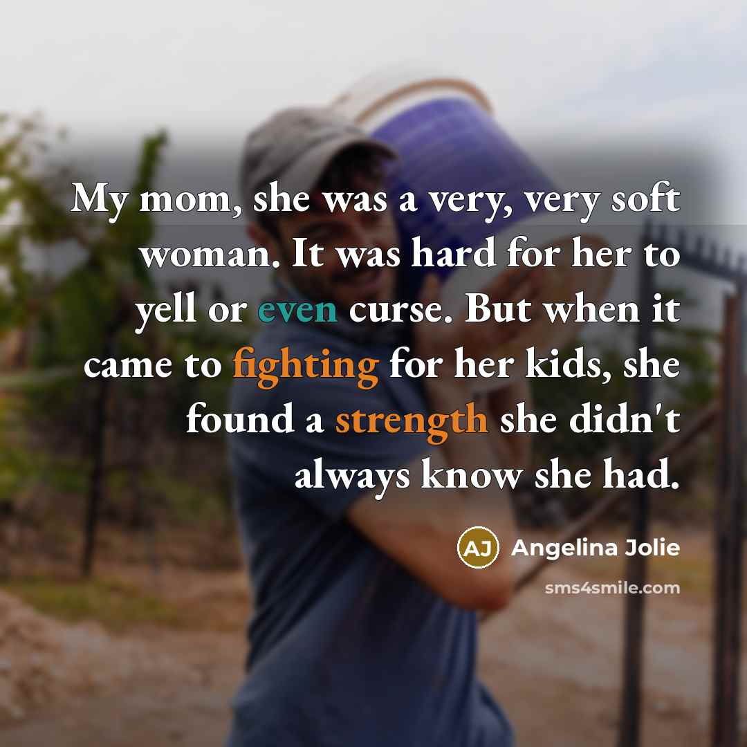 “My mom, she was a very, very soft woman. It…” quote by Angelina Jolie