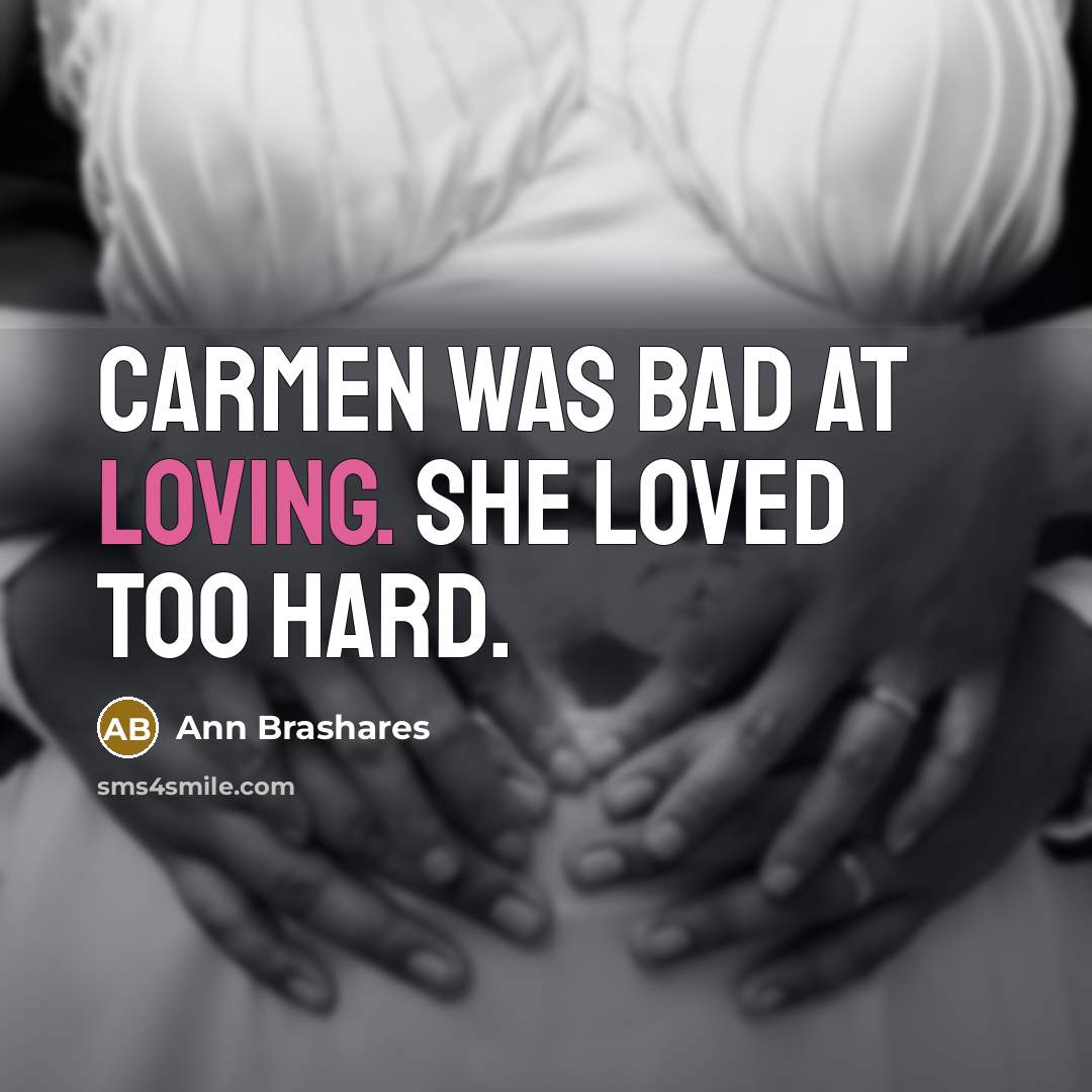 “Carmen was bad at loving. She loved too hard.…” quote by Ann Brashares