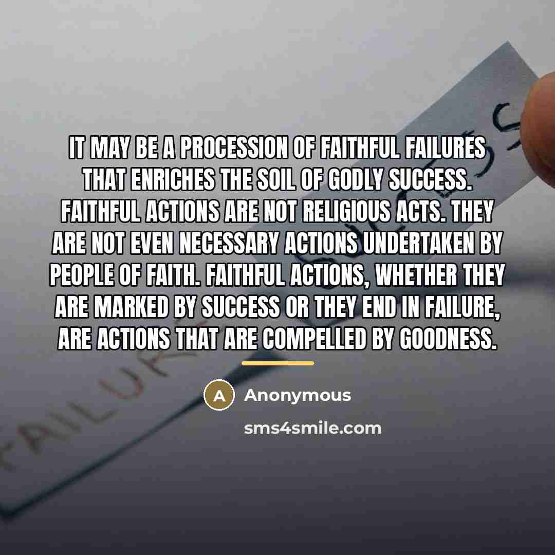 “It may be a procession of faithful failures that enriches…” quote by Anonymous