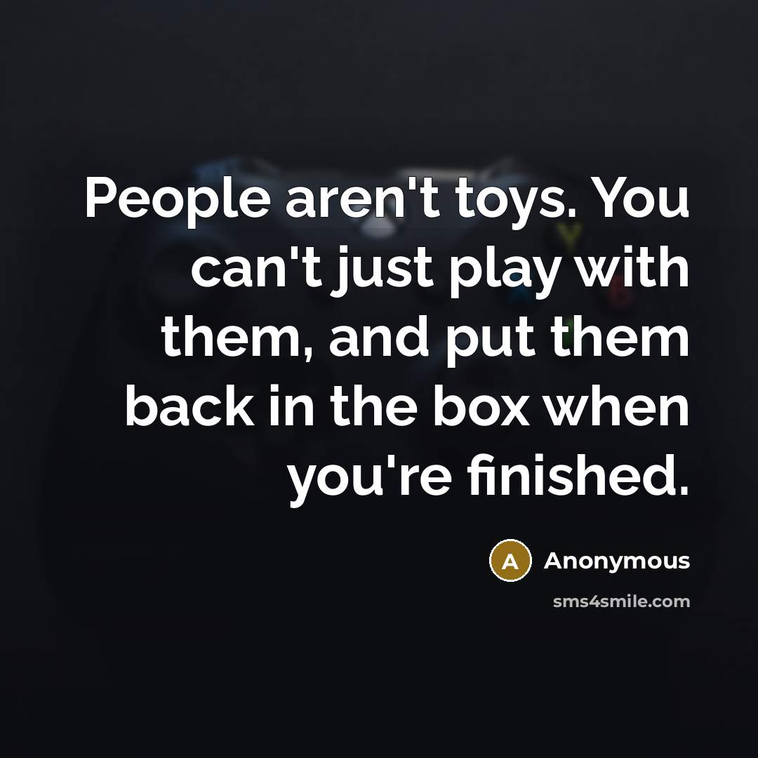 “People aren't toys. You can't just play with them, and…” quote by Anonymous