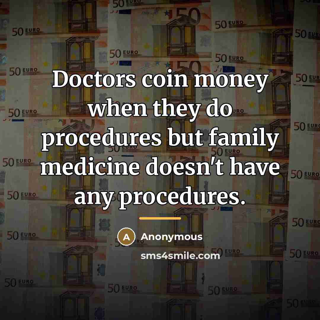 “Doctors coin money when they do procedures but family medicine…” quote by Anonymous