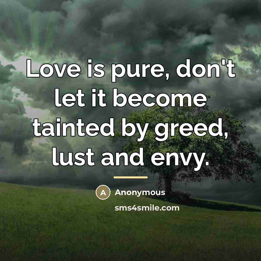 “Love is pure, don't let it become tainted by greed,…” quote by Anonymous