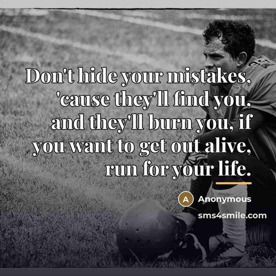 “Don't hide your mistakes, 'cause they'll find you, and they'll…” quote by Anonymous
