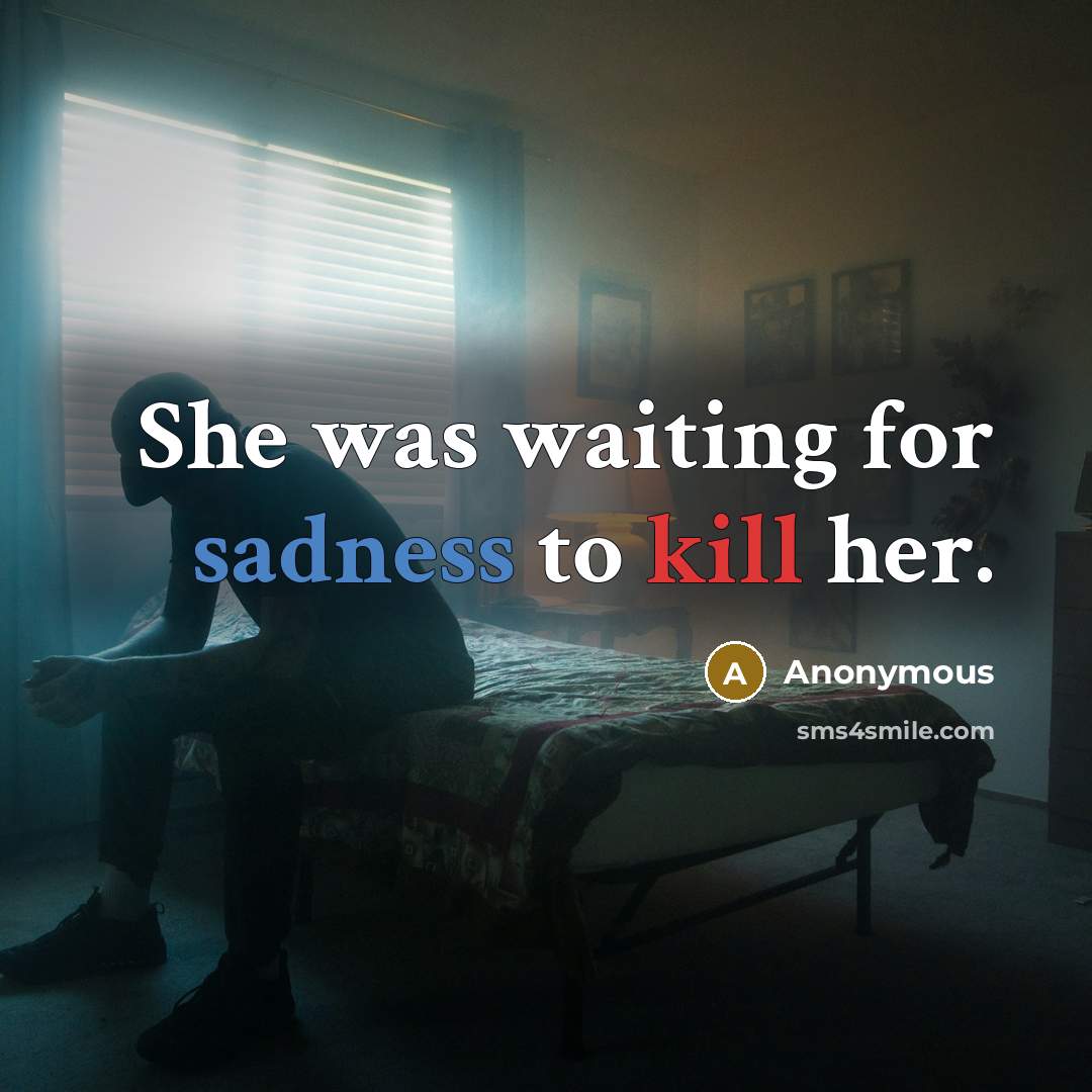 “She was waiting for sadness to kill her.” quote by Anonymous