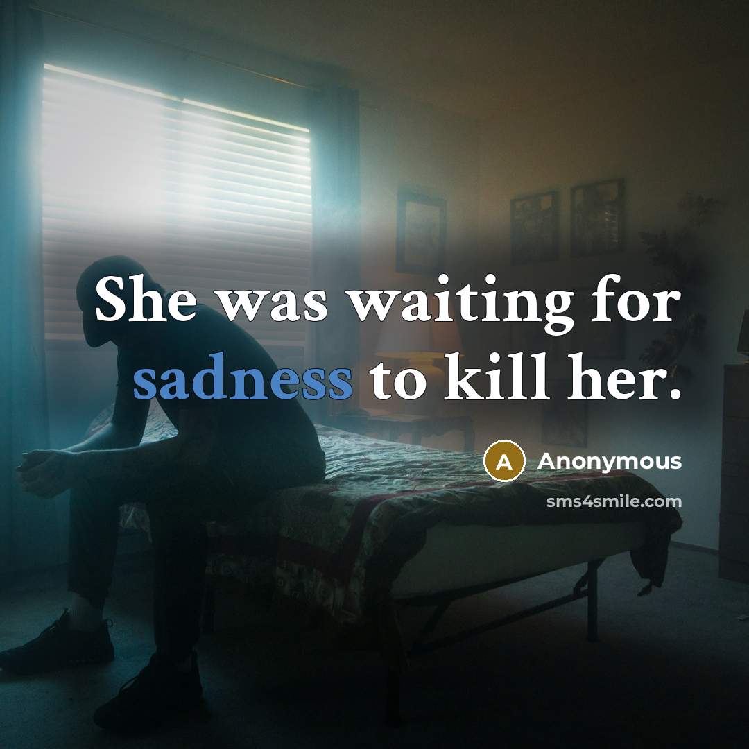 “She was waiting for sadness to kill her.…” quote by Anonymous