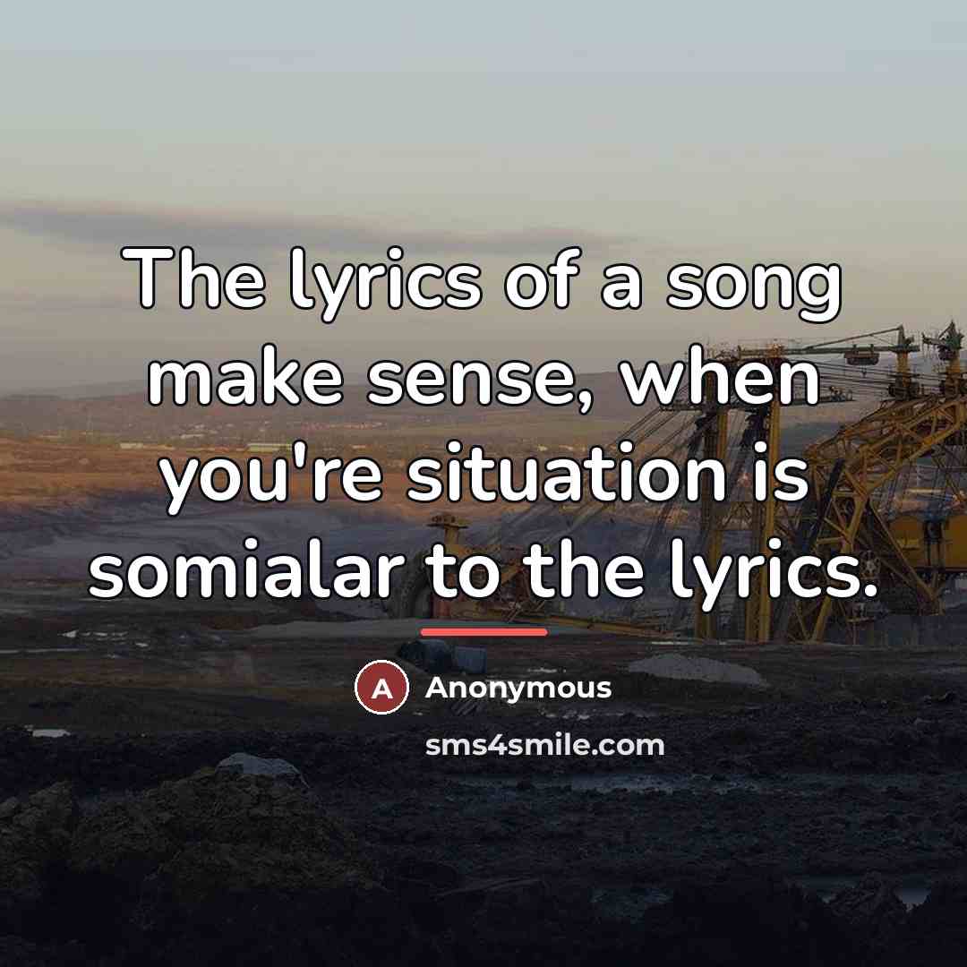 “The lyrics of a song make sense, when you're situation…” quote by Anonymous