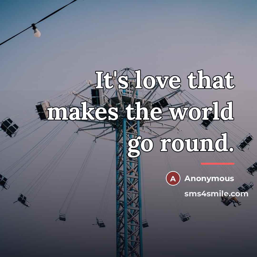 “It's love that makes the world go round.…” quote by Anonymous