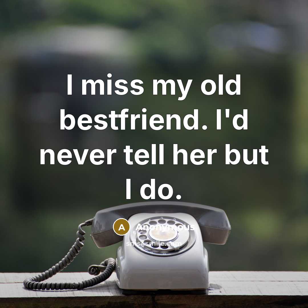 “I miss my old bestfriend. I'd never tell her but I do.” quote by Anonymous