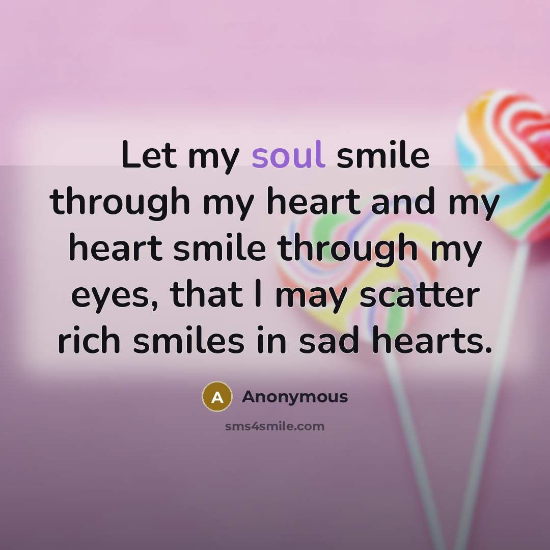 “Let my soul smile through my heart and my heart…” quote by Anonymous