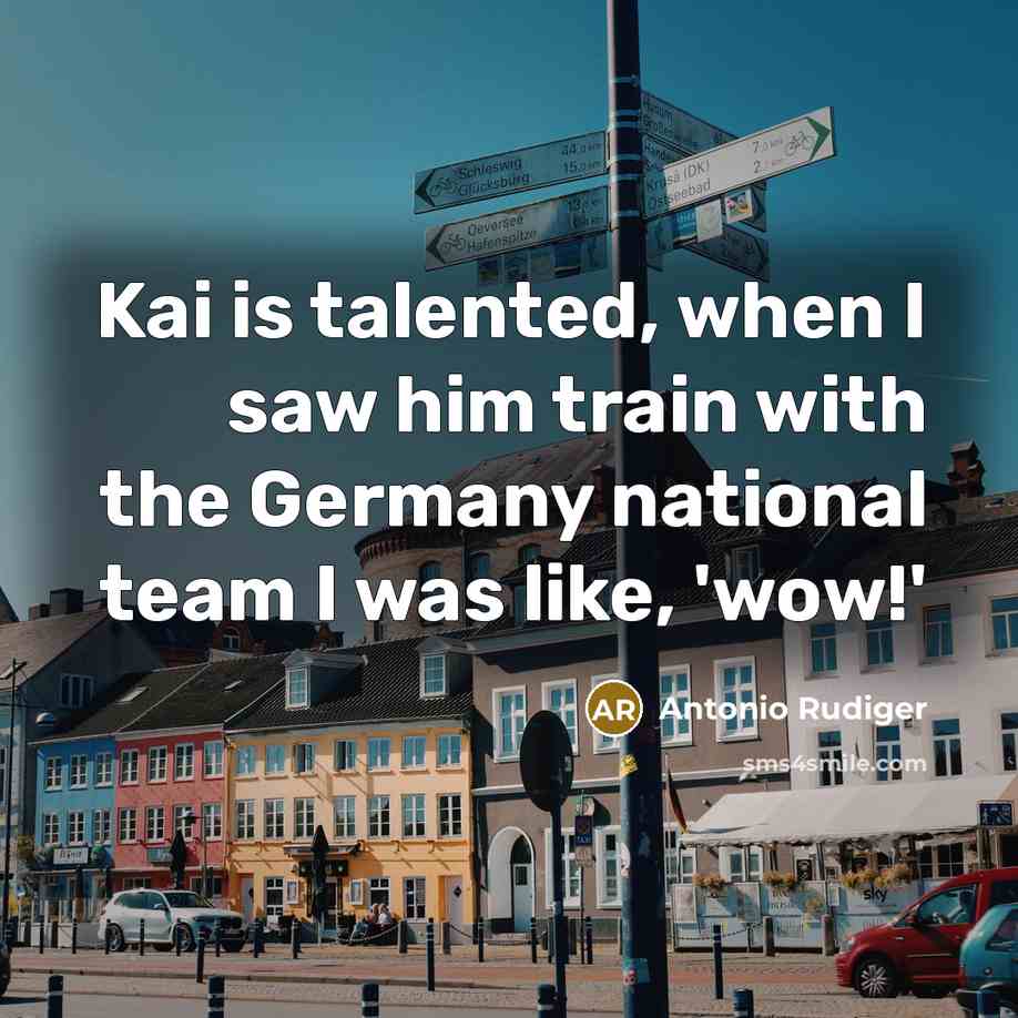“Kai is talented, when I saw him train with the…” quote by Antonio Rudiger