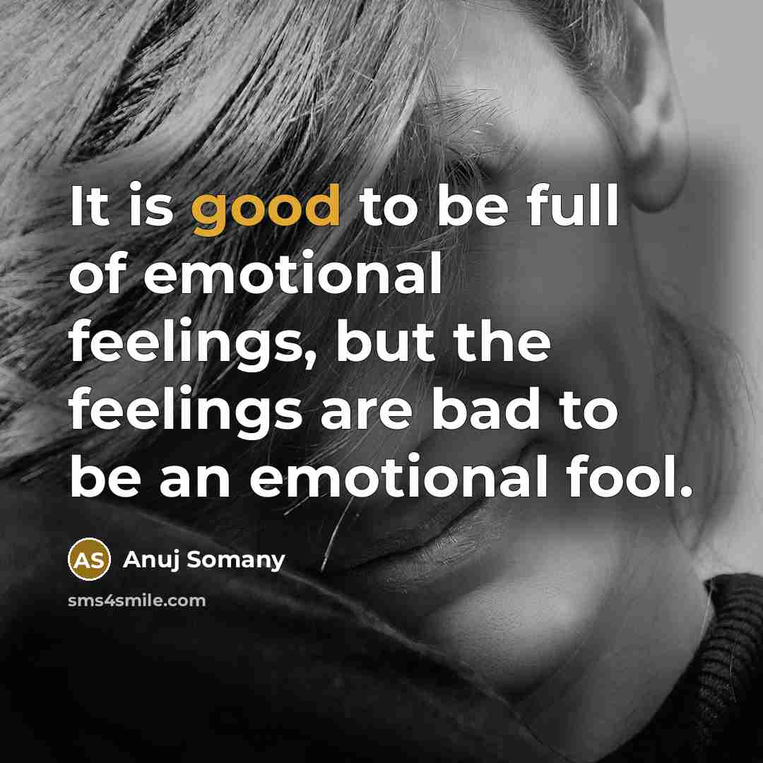 “It is good to be full of emotional feelings, but…” quote by Anuj Somany
