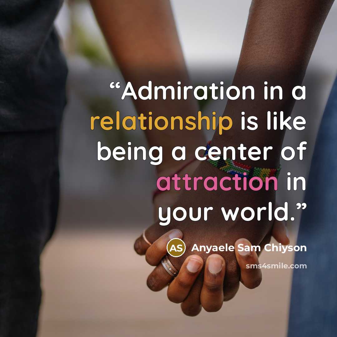 “Admiration in a relationship is like being a center of attraction in your world.” quote by Anyaele Sam Chiyson
