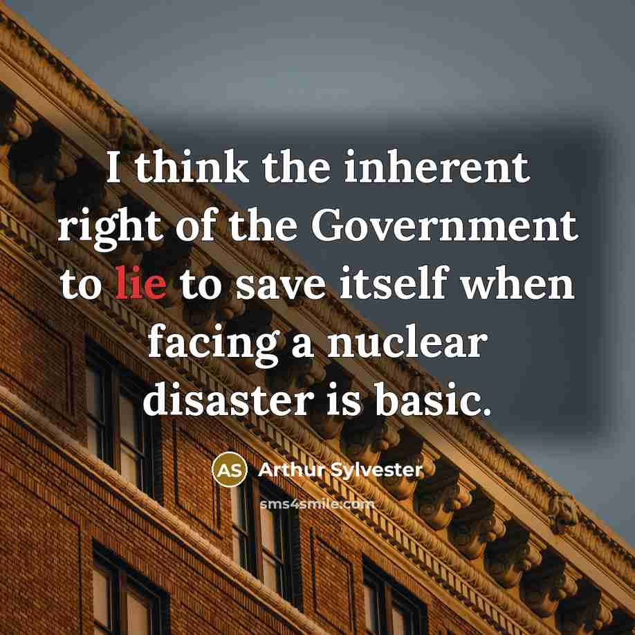 “I think the inherent right of the Government to lie…” quote by Arthur Sylvester