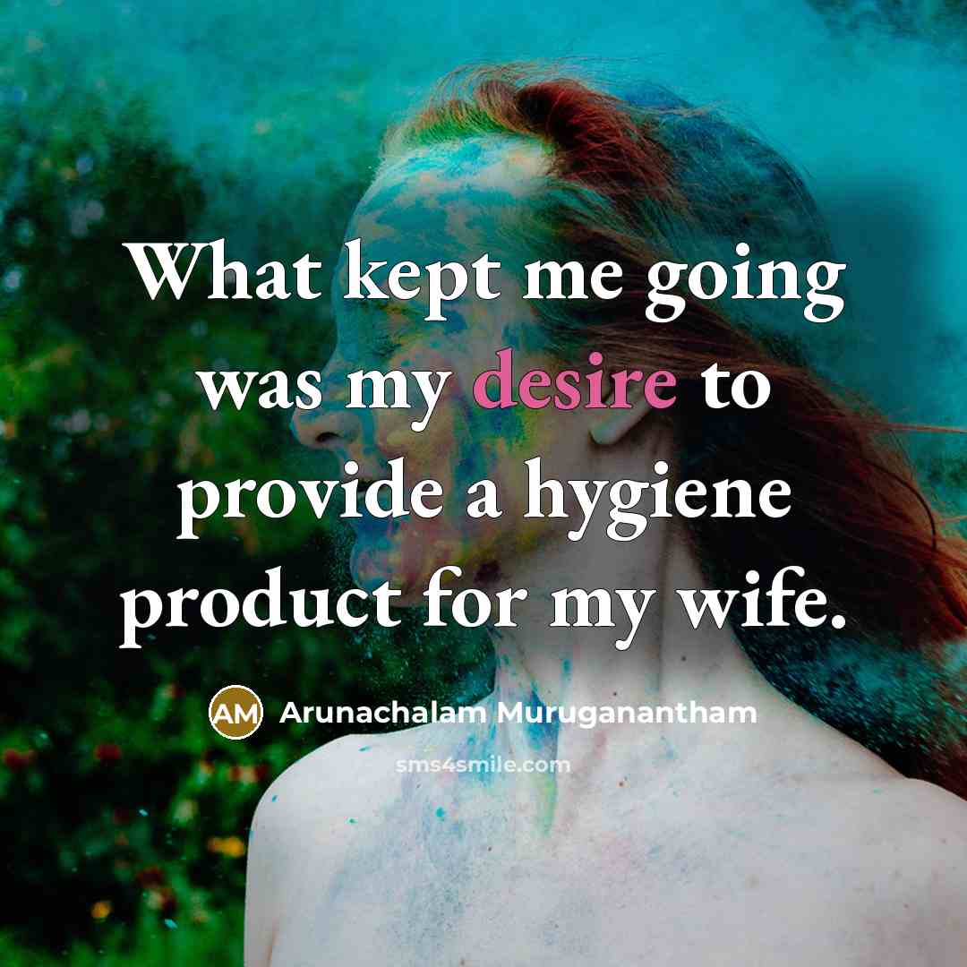 “What kept me going was my desire to provide a…” quote by Arunachalam Muruganantham