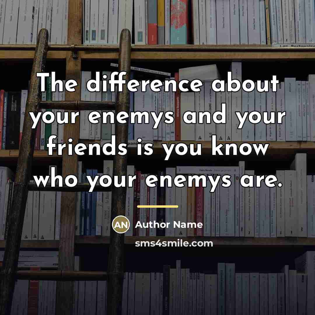 “The difference about your enemys and your friends is you…” quote by Author Name