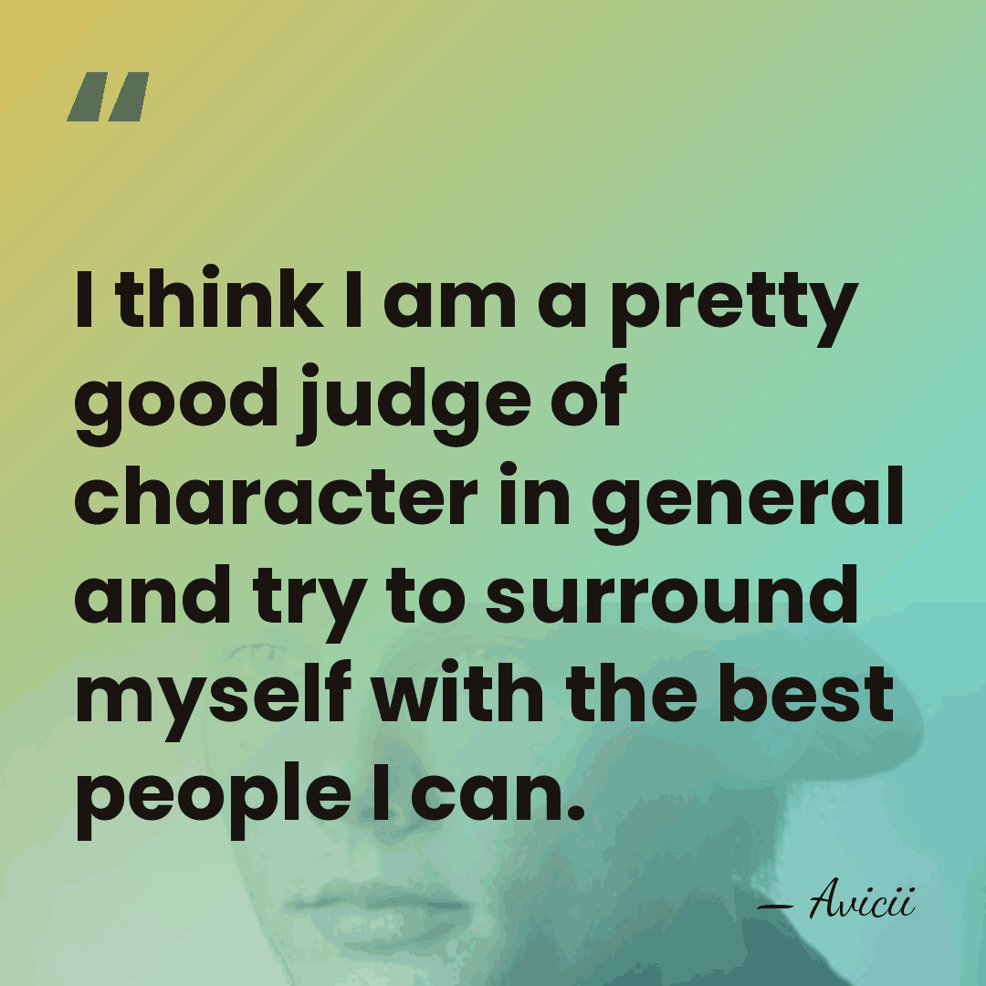 I think I am a pretty good judge of character in general&hellip; - Avicii