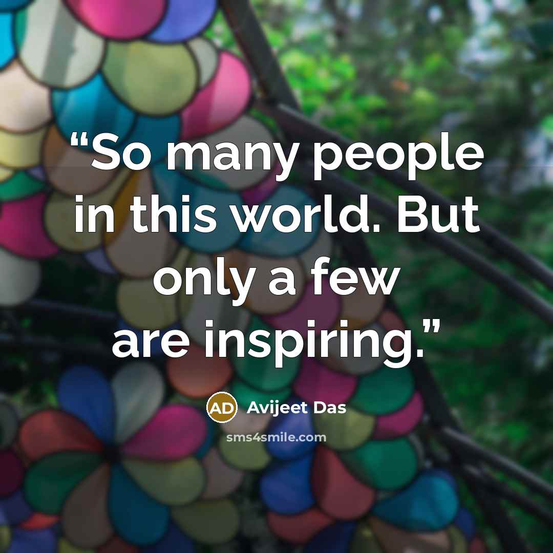 “So many people in this world. But only a few are inspiring.” quote by Avijeet Das