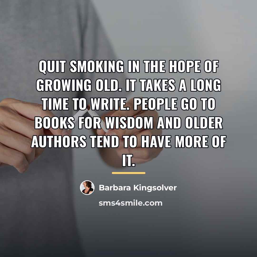 “Quit smoking in the hope of growing old. It takes…” quote by Barbara Kingsolver