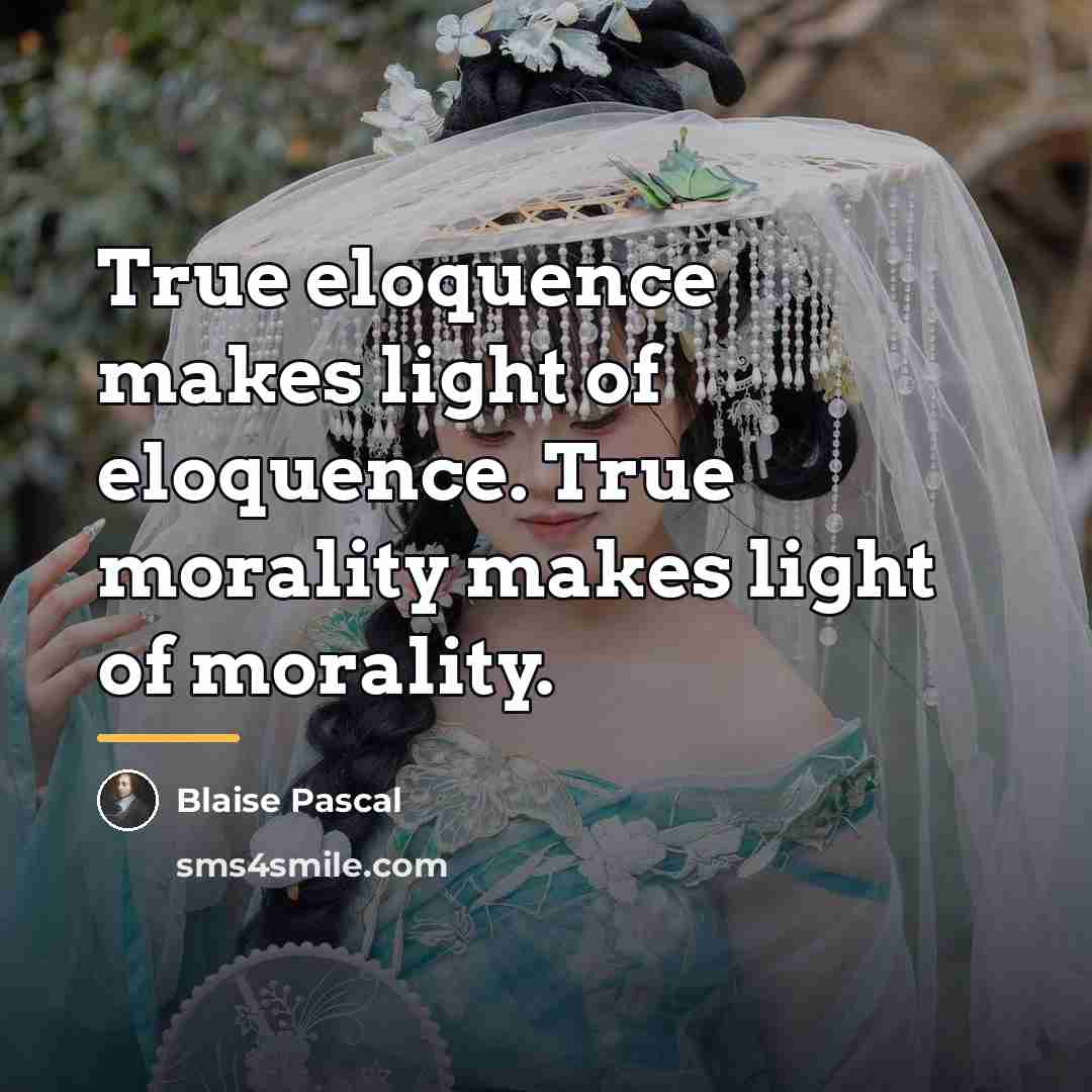 “True eloquence makes light of eloquence. True morality makes light…” quote by Blaise Pascal
