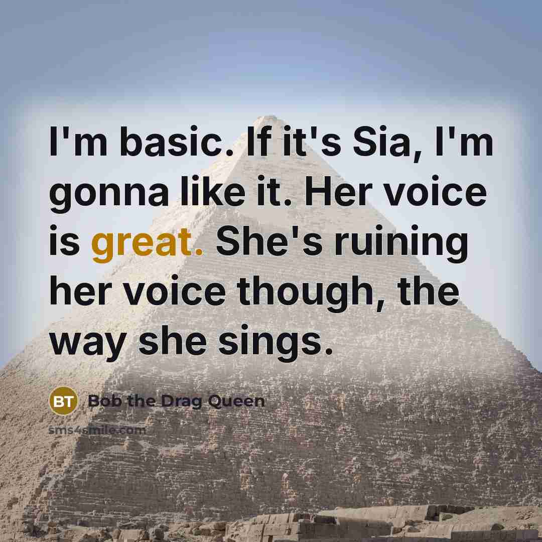 “I'm basic. If it's Sia, I'm gonna like it. Her…” quote by Bob the Drag Queen
