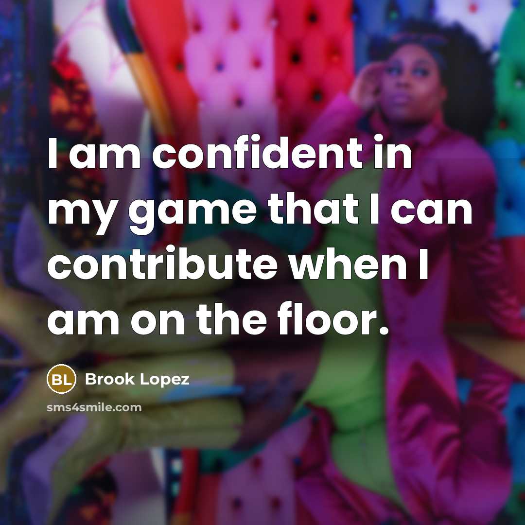 “I am confident in my game that I can contribute…” quote by Brook Lopez